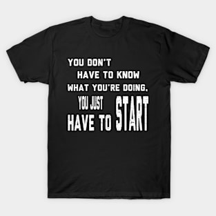 You Don't Have To Know What You Are Doing T-Shirt